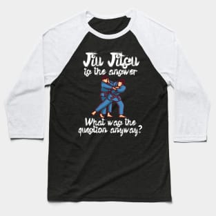 Jiu Jitsu is the answer What was the question anyway Baseball T-Shirt